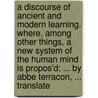 A Discourse Of Ancient And Modern Learning. Where, Among Other Things, A New System Of The Human Mind Is Propos'd; ... By Abbe Terracon, ... Translate door Onbekend