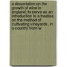 A Dissertation On The Growth Of Wine In England; To Serve As An Introduction To A Treatise On The Method Of Cultivating Vineyards, In A Country From W door Onbekend