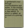 A Gentleman's Tour Through Monmouthshire And Wales, In The Months Of June And July, 1774. A New Edition. To Which Is Added, An Account Of A Journey In door Onbekend