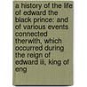 A History Of The Life Of Edward The Black Prince: And Of Various Events Connected Therwith, Which Occurred During The Reign Of Edward Iii, King Of Eng by Unknown