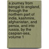 A Journey From Bengal To England, Through The Northern Part Of India, Kashmire, Afghanistan, And Persia, And Into Russia, By The Caspian-Sea, Volume 1 door George Forster