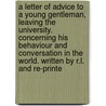 A Letter Of Advice To A Young Gentleman, Leaving The University. Concerning His Behaviour And Conversation In The World. Written By R.L. And Re-Printe by Unknown
