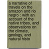 A Narrative Of Travels On The Amazon And Rio Negro : With An Account Of The Native Tribes, And Observations On The Climate, Geology, And Natural Histo door Alfred Russell Wallace