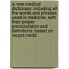 A New Medical Dictionary; Including All The Words And Phrases Used In Medicine, With Their Proper Pronunciation And Definitions. Based On Recent Medic by George M. 1848-1922 Gould
