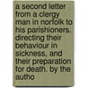 A Second Letter From A Clergy Man In Norfolk To His Parishioners. Directing Their Behaviour In Sickness, And Their Preparation For Death. By The Autho door Onbekend