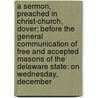 A Sermon, Preached In Christ-Church, Dover; Before The General Communication Of Free And Accepted Masons Of The Delaware State: On Wednesday, December door Samuel Magaw