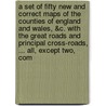 A Set Of Fifty New And Correct Maps Of The Counties Of England And Wales, &C. With The Great Roads And Principal Cross-Roads, ... All, Except Two, Com door Onbekend