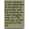 A True Narrative Of The Settlement Of The Parish Of Portmoak, With The Reverend Mr. Robert Douglas, May 1st 1735. And Also, A Brief Account Of The Las by Unknown