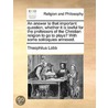 An Answer To That Important Question, Whether It Is Lawful For The Professors Of The Christian Religion To Go To Plays? With Some Soliloquies Annexed. door Onbekend