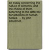 An Essay Concerning The Nature Of Aliments, And The Choice Of Them, According To The Different Constitutions Of Human Bodies. ... By John Arbuthnot, . door Onbekend
