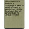 Annals Of Music In America; A Chronological Record Of Significant Musical Events, From 1640 To The Present Day, With Comments On The Various Periods I door Onbekend