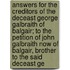 Answers For The Creditors Of The Deceast George Galbraith Of Balgair; To The Petition Of John Galbraith Now Of Balgair, Brother To The Said Deceast Ge