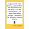 Argument of John Quincy Adams Before the Supreme Court of the U.S. in the Case of the U.S. Vs. Cinque and Others, Africans Captured in the Schooner Am door John Quincy Adams