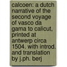 Calcoen: A Dutch Narrative Of The Second Voyage Of Vasco Da Gama To Calicut, Printed At Antwerp Circa 1504. With Introd. And Translation By J.Ph. Berj by Unknown