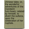 Chinese Tales; Or, The Wonderful Adventures Of The Mandarin Fum-Hoam: Related By Himself, To Divert The Sultana, Upon The Celebration Of Her Nuptials. door Onbekend