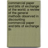 Commercial Paper And Bills Of Exchange Of The World; A Review Of The General Methods Observed In Discounting Commercial Paper And Bills Of Exchange Th by Unknown