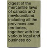Digest Of The Mercantile Laws Of Canada And Newfoundland, Including All The Provinces And Territories, Together With The Various Legal And Business Do by Unknown