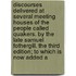 Discourses Delivered At Several Meeting Houses Of The People Called Quakers. By The Late Samuel Fothergill. The Third Edition; To Which Is Now Added A