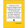 Evidences Of The Christian Religion With Additional Discourses On The Being And Attributes Of God And The Other Important Doctrines Of Natural And Rev door Joseph Addison