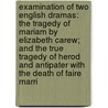 Examination Of Two English Dramas: The Tragedy Of Mariam By Elizabeth Carew; And The True Tragedy Of Herod And Antipater With The Death Of Faire Marri door Onbekend