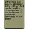 Extra Official State Papers. Addressed To The Right Hon. Lord Rawdon, And The Other Members Of The Two Houses Of Parliament, Associated For The Preser by Unknown