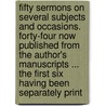 Fifty Sermons On Several Subjects And Occasions. Forty-Four Now Published From The Author's Manuscripts ... The First Six Having Been Separately Print door Onbekend