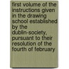 First Volume Of The Instructions Given In The Drawing School Established By The Dublin-Society, Pursuant To Their Resolution Of The Fourth Of February door Onbekend