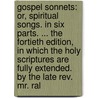 Gospel Sonnets: Or, Spiritual Songs. In Six Parts. ... The Fortieth Edition, In Which The Holy Scriptures Are Fully Extended. By The Late Rev. Mr. Ral door Onbekend