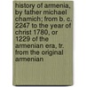 History Of Armenia, By Father Michael Chamich; From B. C. 2247 To The Year Of Christ 1780, Or 1229 Of The Armenian Era, Tr. From The Original Armenian door Mikayel Chamchiants