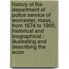 History Of The Department Of Police Service Of Worcester, Mass., From 1674 To 1900, Historical And Biographical : Illustrating And Describing The Econ door R.E. Murphy