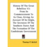 History Of The Great Rebellion V2: From Its Commencement To Its Close, Giving An Account Of Its Origin, The Secession Of The Southern States And The F by Unknown