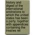 History and Digest of the International Arbitrations to Which the United States Has Been a Party, Together with Appendices Containing the Treaties Rel