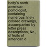 Hoffy's North American Pomologist, Containing Numerous Finely Colored Drawings, Accompanied By Letter Press Descriptions, &C., Of Fruits Of American O by William Draper Brinckle