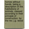 Homes Without Hands. Being A Description Of The Habitations Of Animals, Classed According To Their Principle Of Construction. By The Rev. J.g. Wood .. door John George Wood