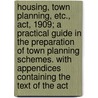 Housing, Town Planning, Etc., Act, 1909; A Practical Guide In The Preparation Of Town Planning Schemes. With Appendices Containing The Text Of The Act door Samuel Pointon Taylor