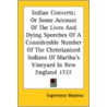 Indian Converts; Or Some Account Of The Lives And Dying Speeches Of A Considerable Number Of The Christianized Indians Of Martha's Vineyard In New Eng by Experience Mayhew