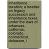 Inheritance Taxation; A Treatise On Legacy Succession And Inheritance Taxes Under The Laws Of Arkansas, California, Colorado, Connecticut, Delaware, I door (Li (Li Ross Peter