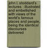 John L. Stoddard's Lectures : Illustrated And Embellished With Views Of The World's Famous Places And People, Being The Identical Discourses Delivered by Unknown