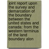 Joint Report Upon The Survey And Demarcation Of The Boundary Between The United States And Canada: From The Western Terminus Of The Land Boundary Alon door Onbekend