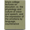 King's College Lectures On Elocution; Or, The Physiology And Culture Of Voice And Speech, And The Expression Of The Emotions By Language, Countenance door Charles John Plumptre
