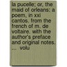 La Pucelle; Or, The Maid Of Orleans: A Poem, In Xxi Cantos. From The French Of M. De Voltaire. With The Author's Preface And Original Notes. ...  Volu by Unknown
