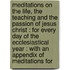 Meditations On The Life, The Teaching And The Passion Of Jesus Christ : For Every Day Of The Ecclesiastical Year : With An Appendix Of Meditations For