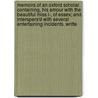 Memoirs Of An Oxford Scholar. Containing, His Amour With The Beautiful Miss L-, Of Essex; And Interspers'd With Several Entertaining Incidents. Writte door Onbekend