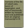 Memoirs Of The Life Of Robert Cary, Baron Of Leppington, And Earl Of Monmouth. Written By Himself, And Now Published From An Original Manuscript In Th by Unknown