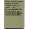 Menasseh Ben Israel's Mission To Oliver Cromwell: Being A Reprint Of The Pamphlets Published By Menasseh Ben Israel To Promote The Re-Admission Of The by Unknown