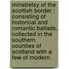 Minstrelsy Of The Scottish Border : Consisting Of Historical And Romantic Ballads, Collected In The Southern Counties Of Scotland With A Few Of Modern door Professor Walter Scott