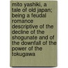 Mito Yashiki, A Tale Of Old Japan; Being A Feudal Romance Descriptive Of The Decline Of The Shogunate And Of The Downfall Of The Power Of The Tokugawa by Arthur Collins Maclay