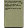 New Zealand Nature Notes. Short Sketches Of The Geology, Botany, Zoology, And Ethnology Of New Zealand (With Notes On Engineering-Works) For The Use O door Anzaas Anzaas
