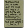 Observations And Remarks Upon The Lives And Reigns Of King Henry Viii. King Edward Vi. Queen Mary I. Queen Elizabeth, And King James I ... Collected F door Onbekend