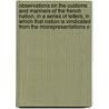 Observations On The Customs And Manners Of The French Nation, In A Series Of Letters, In Which That Nation Is Vindicated From The Misrepresentations O by Unknown